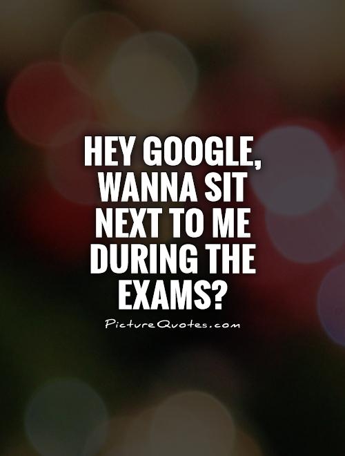 hey-google-wanna-sit-next-to-me-during-the-exams-quote-1