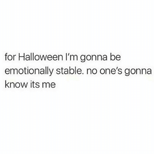 for-halloween-im-gonna-be-emotionally-stable-no-ones-gonna-1666382
