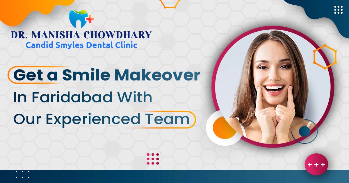 Get a Smile Makeover in Faridabad with Our Experienced Team