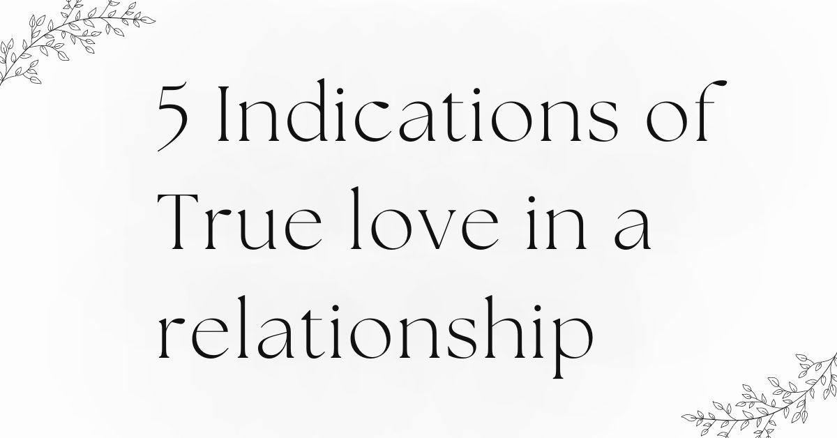 5 Indications of True love in a relationship
