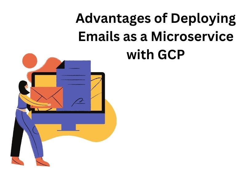 Advantages of Deploying Emails as a Microservice with GCP