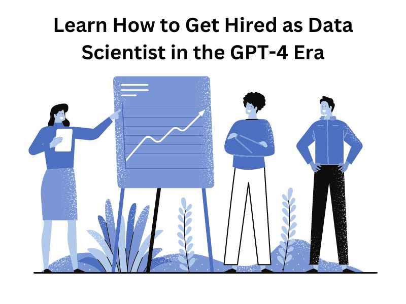 Learn How to Get Hired as Data Scientist in the GPT-4 Era