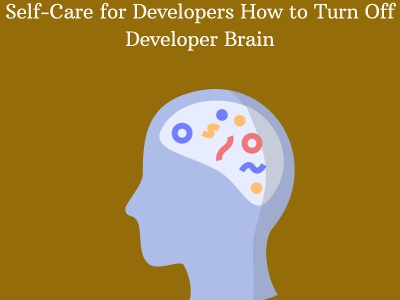 
Self-Care for Developers How to Turn Off Developer Brain | Technology | bhagat
