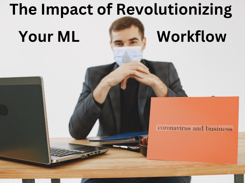 The Impact of Revolutionizing Your ML Workflow