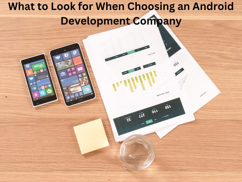 What to Look for When Choosing an Android Development Company