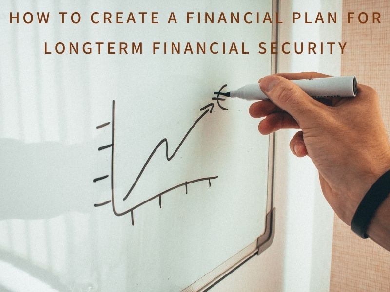 How to Create a Financial Plan for LongTerm Financial Security
