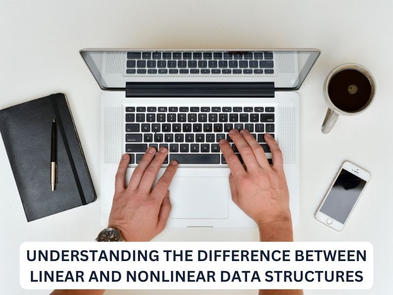Understanding the Difference Between Linear and Non-Linear Data Structures