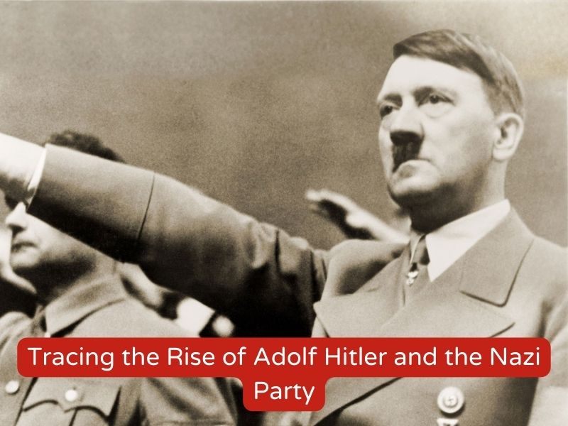 Tracing the Rise of Adolf Hitler and the Nazi Party