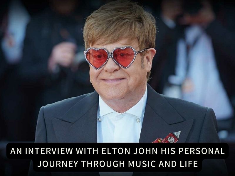 An Interview with Elton John His Personal Journey Through Music and Life