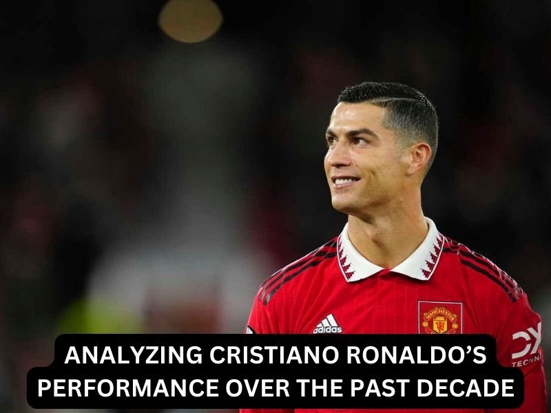 Analyzing Cristiano Ronaldo’s Performance Over the Past Decade