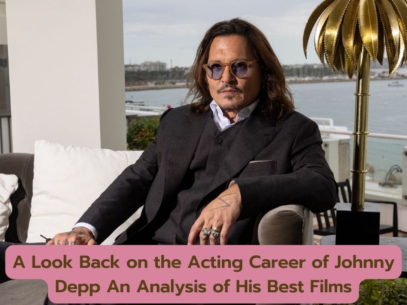 A Look Back on the Acting Career of Johnny Depp An Analysis of His Best Films