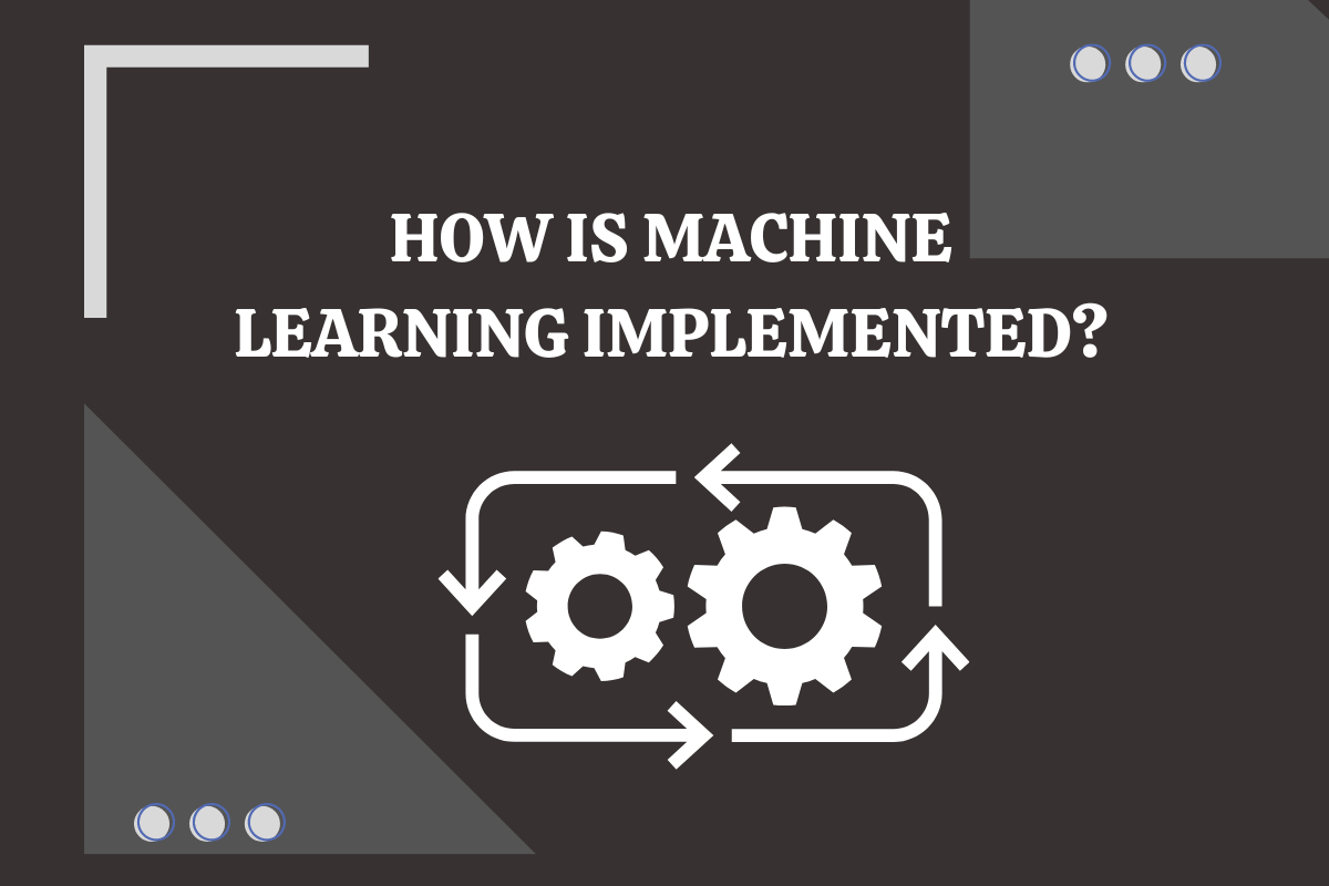 How is Machine Learning implemented?
