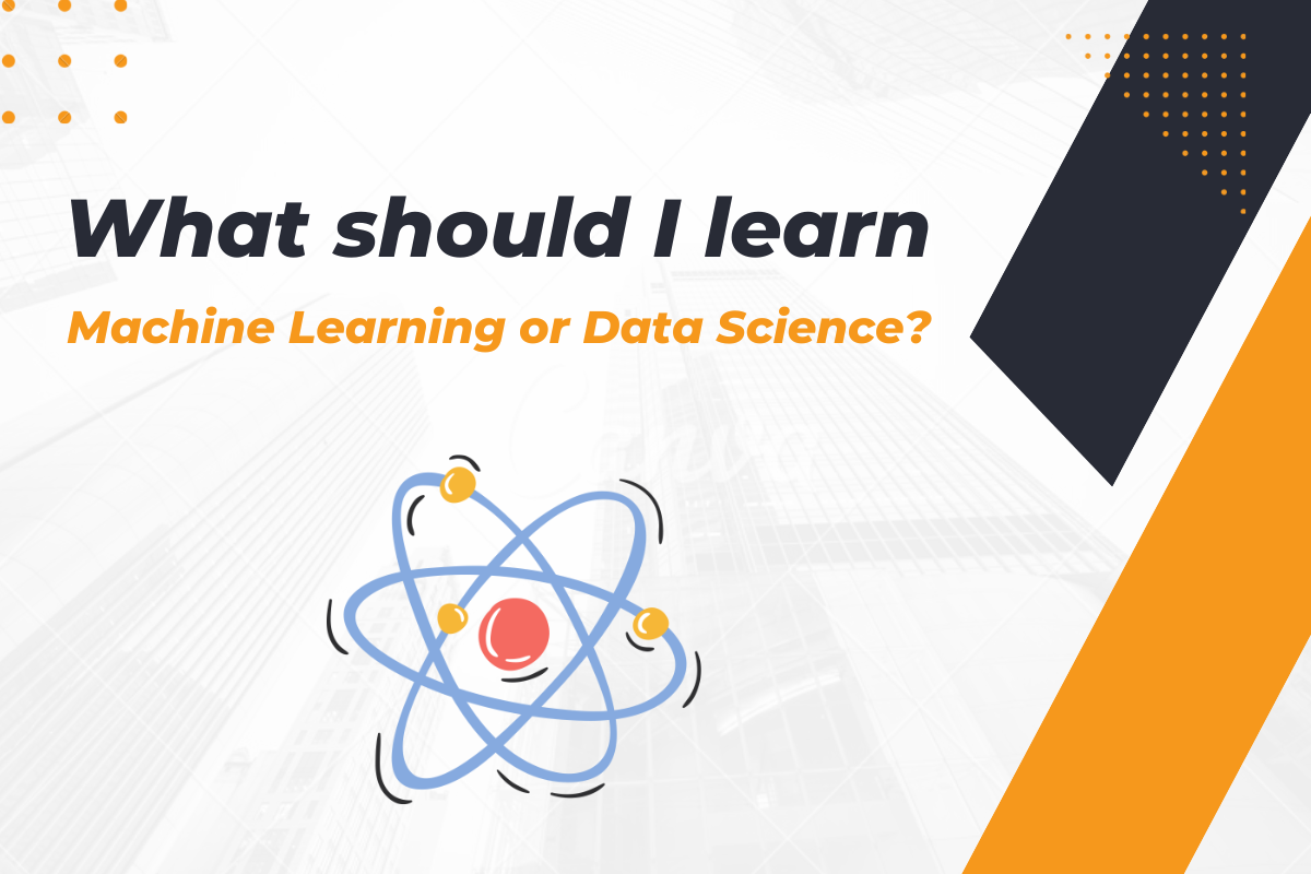 What should I learn: Machine Learning or Data Science