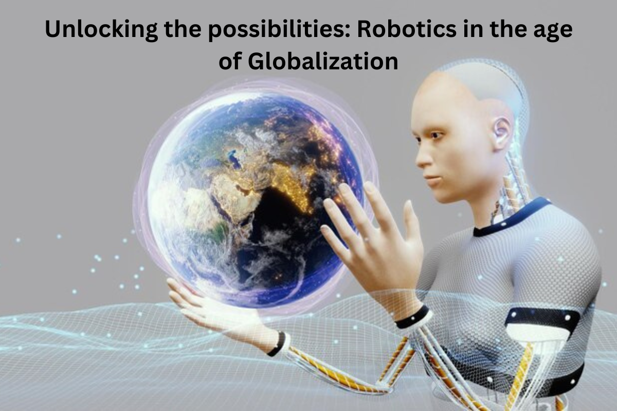 Unlocking the possibilities Robotics in the age of Globalization