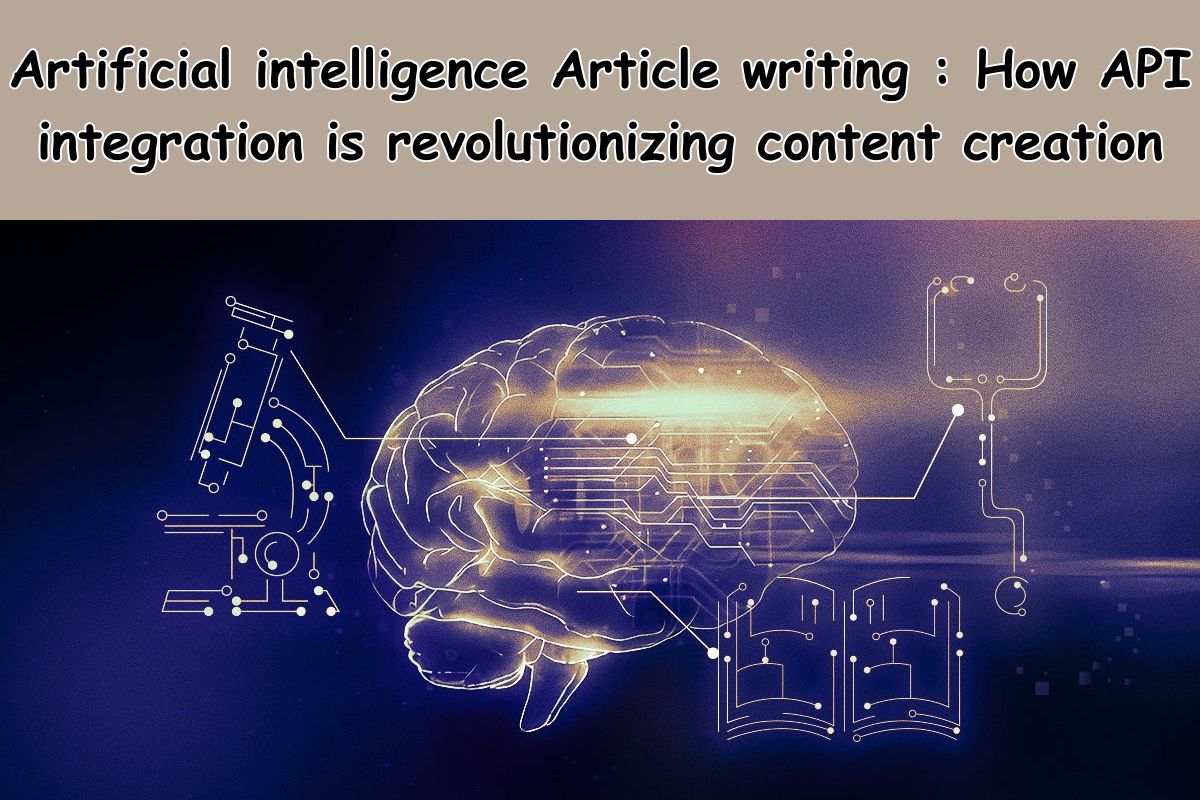 Artificial intelligence Article writing : How API integration is revolutionizing content creation