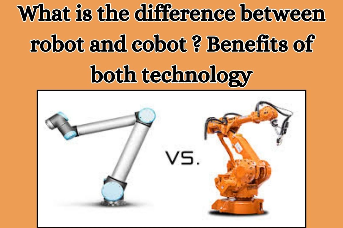 What is the difference between robot and cobot ? Benefits of both technology