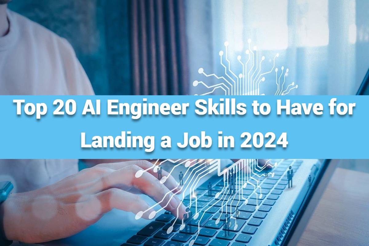 Top 20 AI Engineer Skills to Have for Landing a Job in 2024