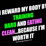 I reward my body by training hard and eating clean