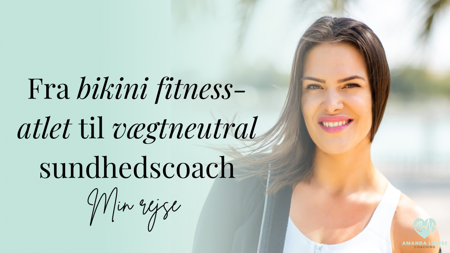 Min rejse fra bikini fitness-atlet til vægtneutral sundhedscoach |  VÆGTNEUTRAL SUNDHED | Amanda Louise